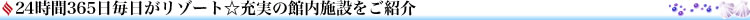24時間365日毎日がリゾート☆充実の館内施設をご紹介
